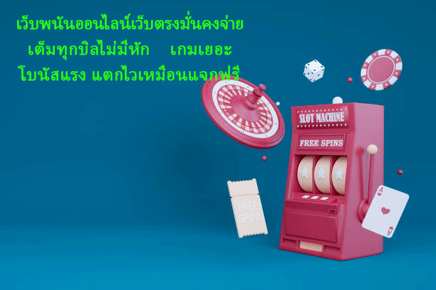 เว็บพนันออนไลน์เว็บตรงมั่นคงจ่ายเต็มทุกบิลไม่มีหัก  เกมเยอะโบนัสแรง แตกไวเหมือนแจกฟรี